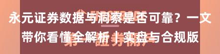 永元证券数据与洞察是否可靠？一文带你看懂全解析｜实盘与合规版