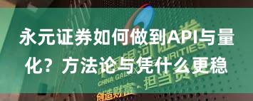 永元证券如何做到API与量化？方法论与凭什么更稳