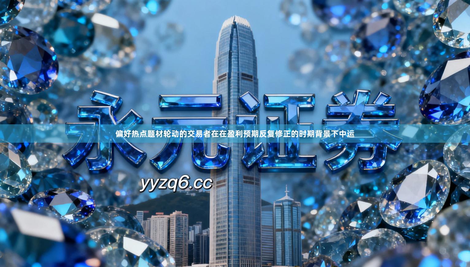 偏好热点题材轮动的交易者在在盈利预期反复修正的时期背景下中运