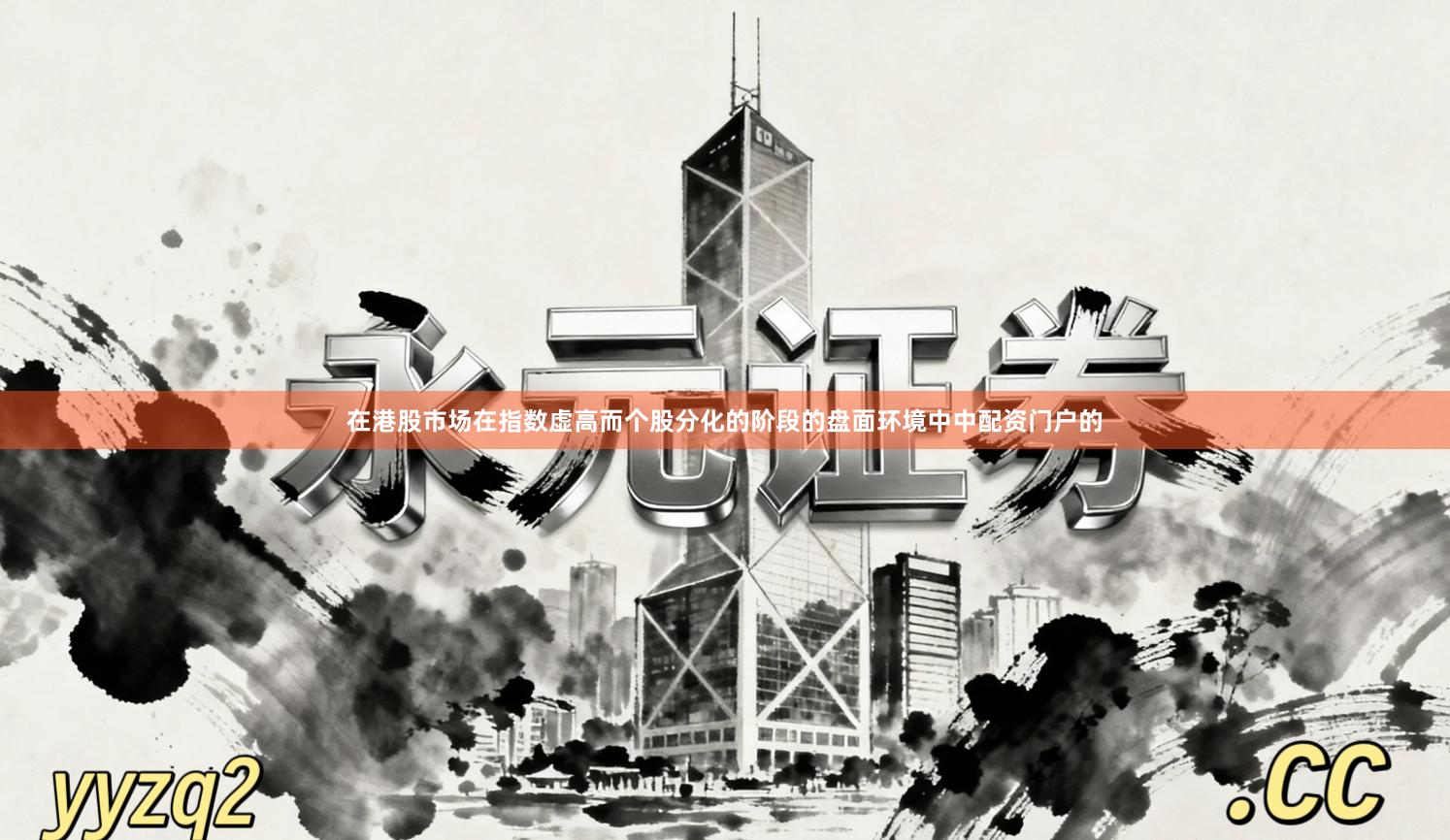 在港股市场在指数虚高而个股分化的阶段的盘面环境中中配资门户的