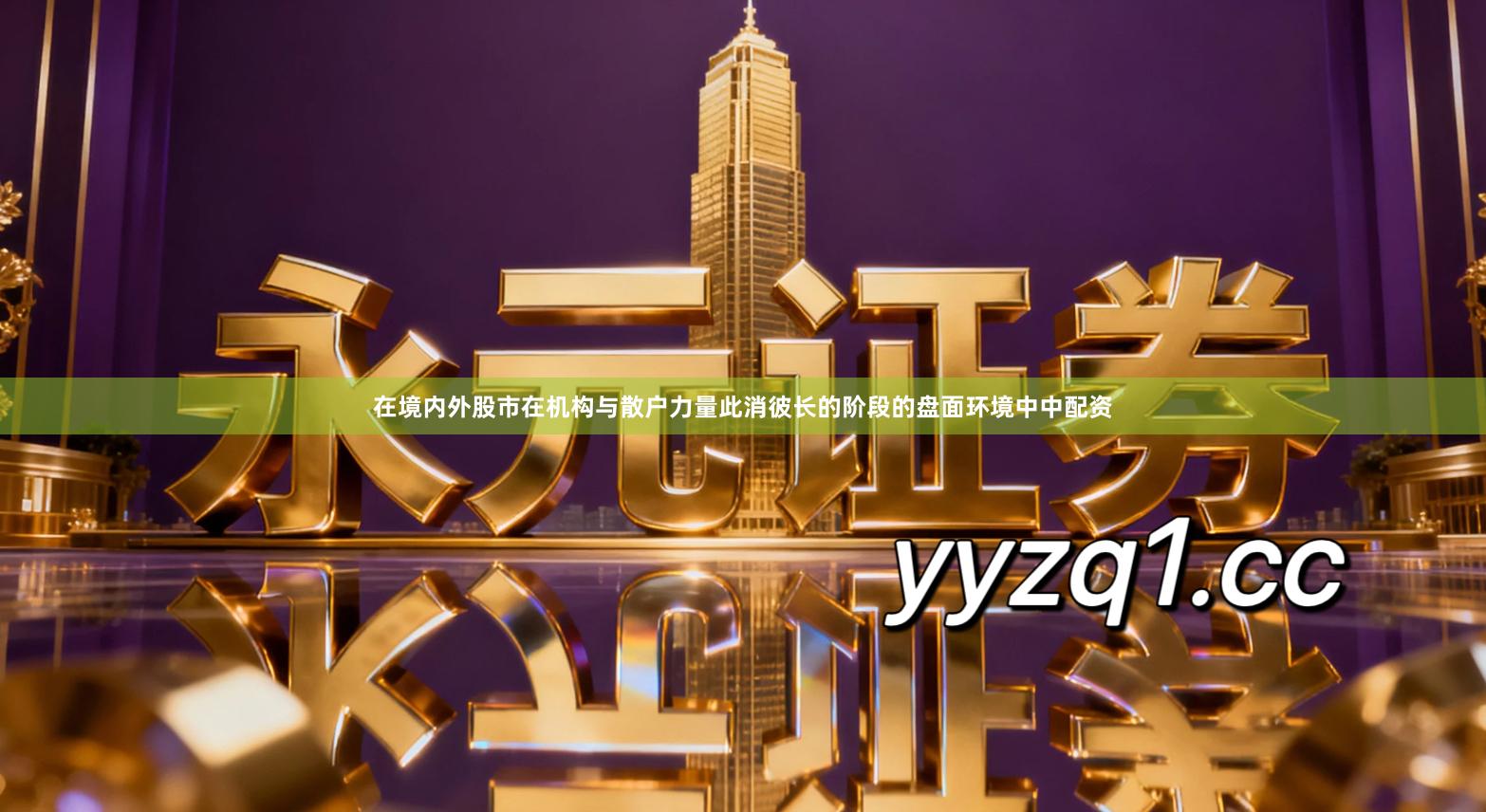 在境内外股市在机构与散户力量此消彼长的阶段的盘面环境中中配资