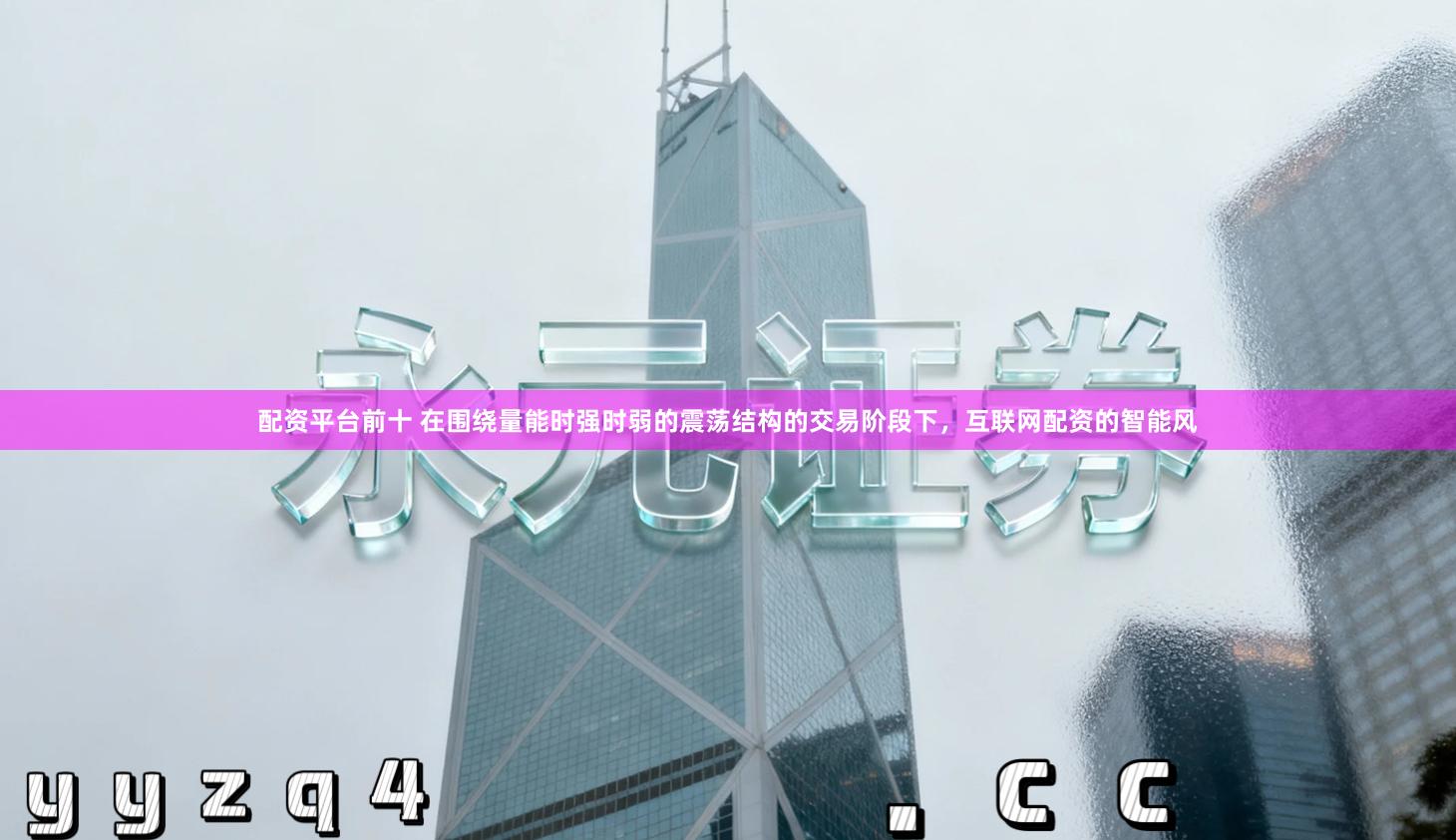 配资平台前十 在围绕量能时强时弱的震荡结构的交易阶段下，互联网配资的智能风