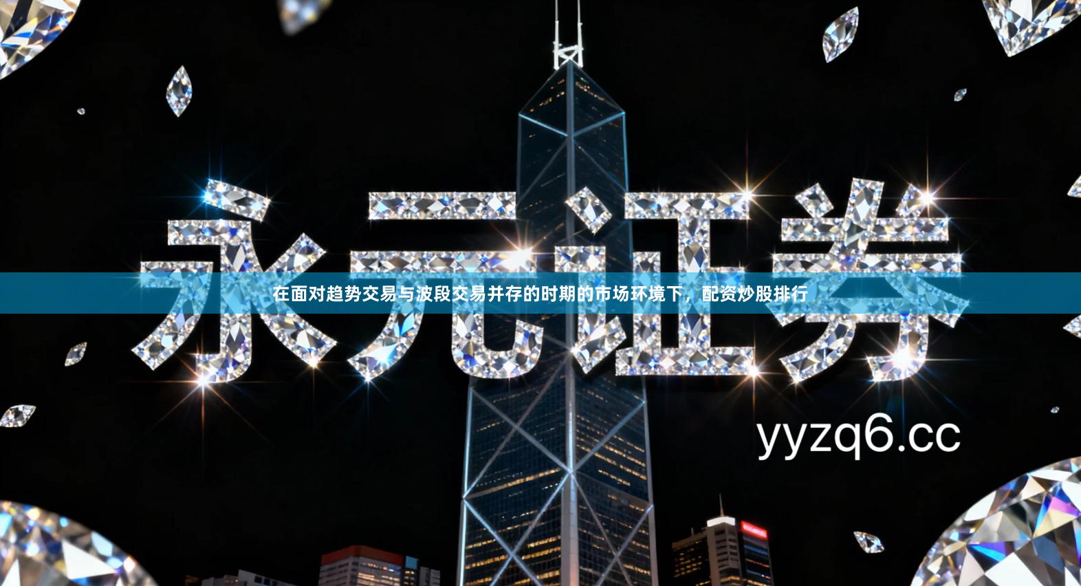 在面对趋势交易与波段交易并存的时期的市场环境下，配资炒股排行