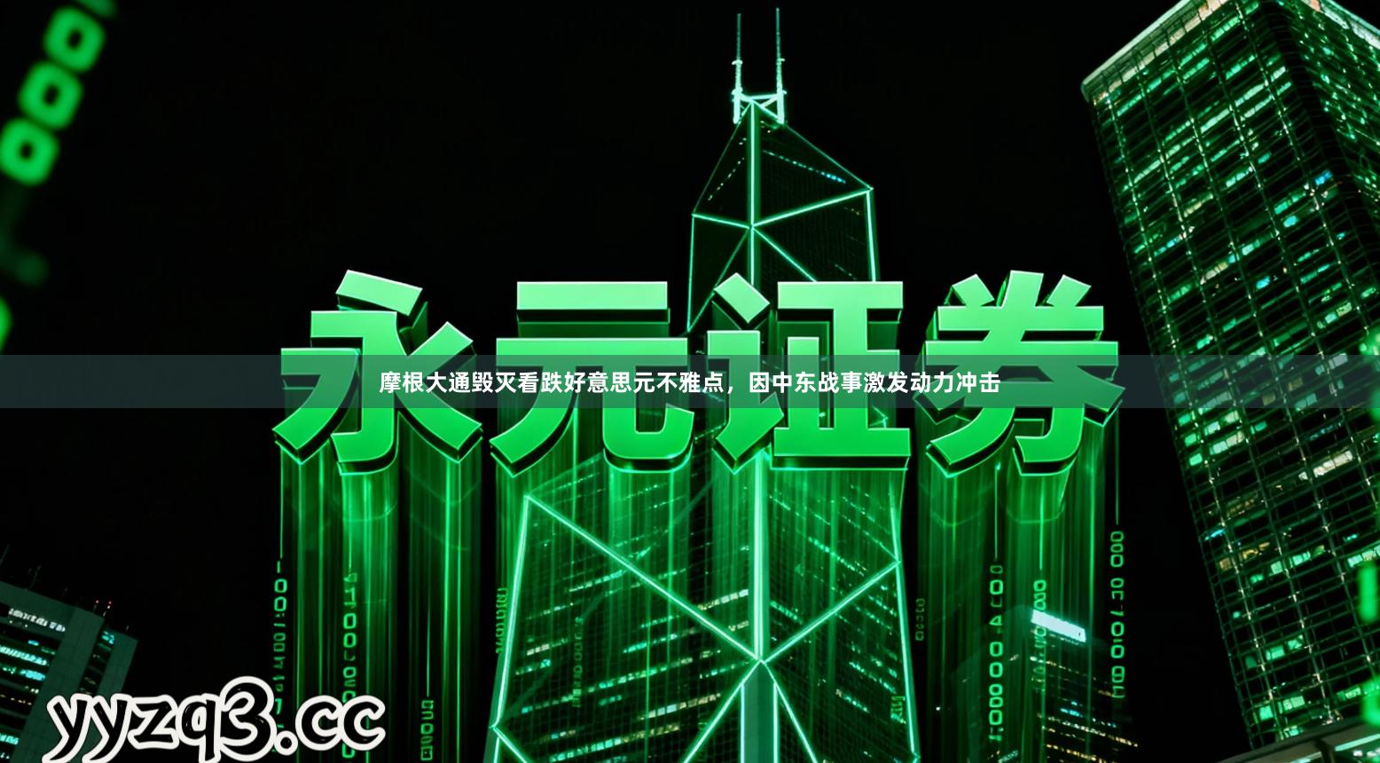 摩根大通毁灭看跌好意思元不雅点,因中东战事激发动力冲击